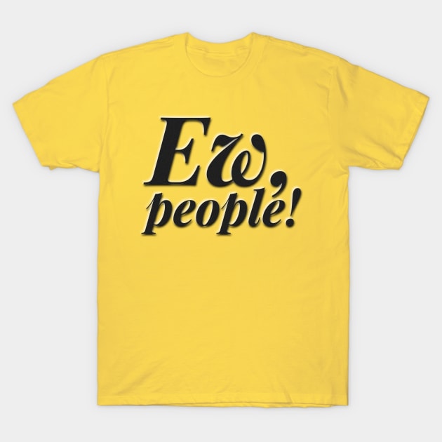 Ew, People! T-Shirt by JasonLloyd